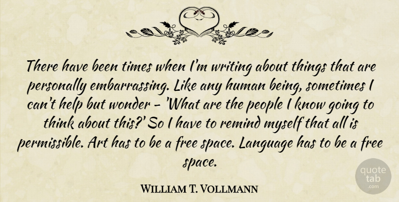 William T. Vollmann Quote About Art, Free, Human, Language, People: There Have Been Times When...