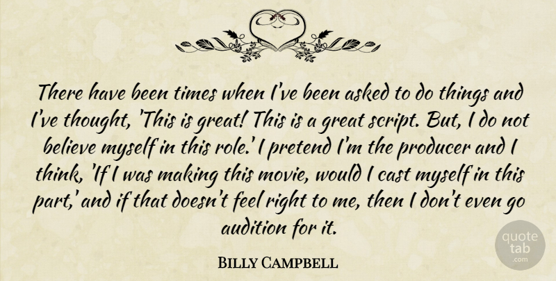 Billy Campbell Quote About Believe, Thinking, Roles: There Have Been Times When...
