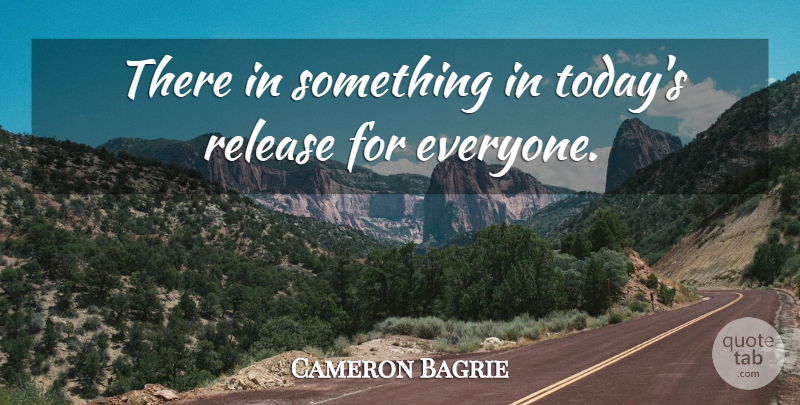 Cameron Bagrie Quote About Release: There In Something In Todays...