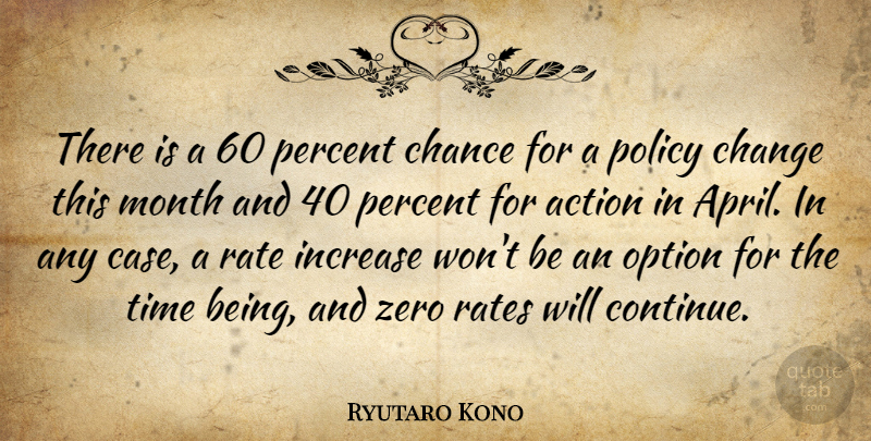 Ryutaro Kono Quote About Action, Chance, Change, Increase, Month: There Is A 60 Percent...