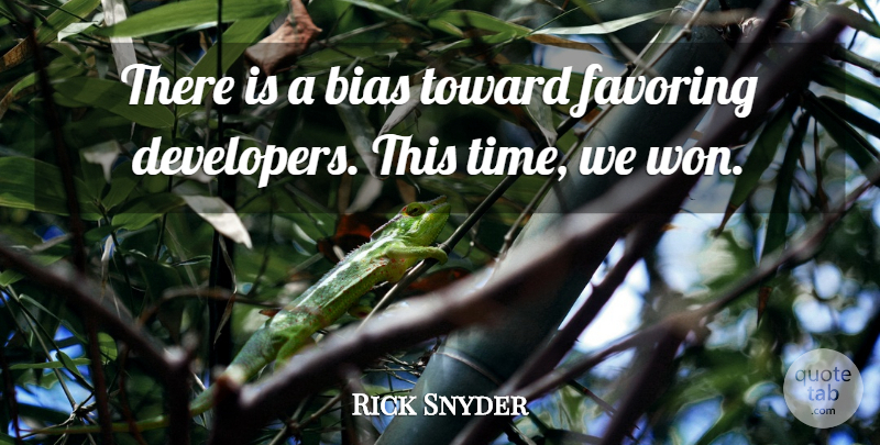 Rick Snyder Quote About Bias, Toward: There Is A Bias Toward...