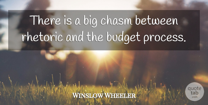 Winslow Wheeler Quote About Budget, Chasm, Rhetoric: There Is A Big Chasm...