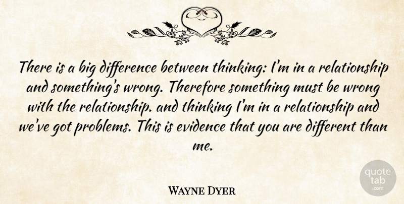 Wayne Dyer Quote About Thinking, Differences, Different: There Is A Big Difference...
