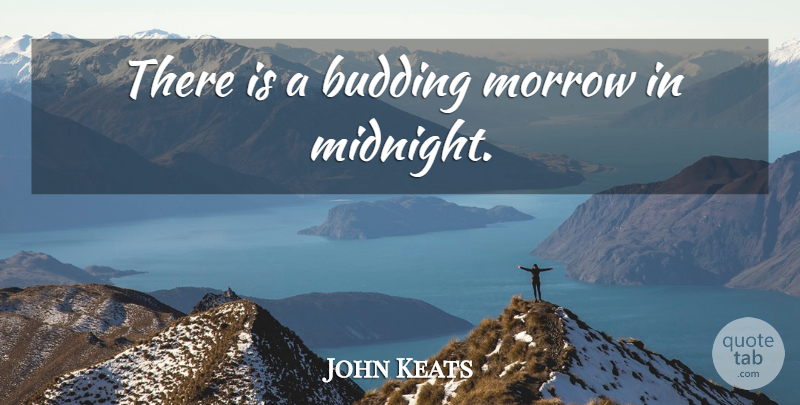 John Keats Quote About Inspirational, Life, Midnight: There Is A Budding Morrow...