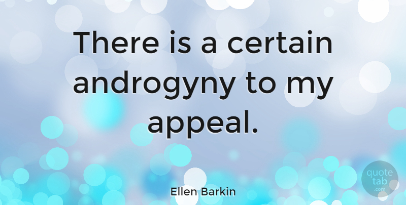 Ellen Barkin Quote About Appeals, Androgyny, Certain: There Is A Certain Androgyny...