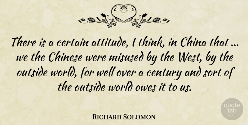 Richard Solomon Quote About Century, Certain, China, Chinese, Misused: There Is A Certain Attitude...
