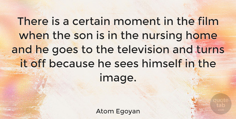 Atom Egoyan Quote About Home, Son, Nursing: There Is A Certain Moment...