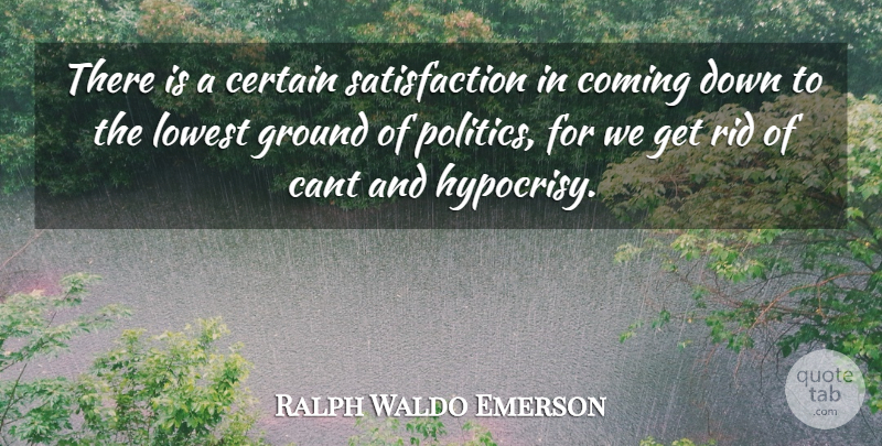 Ralph Waldo Emerson Quote About Hypocrisy, Satisfaction, Politics: There Is A Certain Satisfaction...
