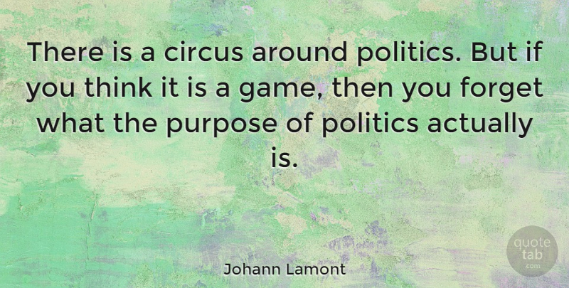Johann Lamont Quote About Circus, Forget, Politics: There Is A Circus Around...