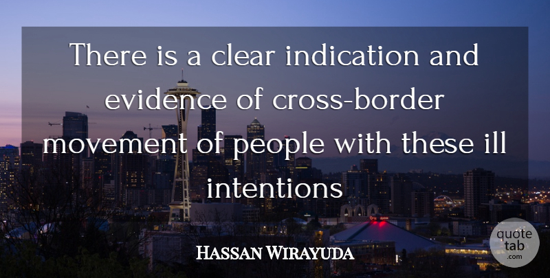 Hassan Wirayuda Quote About Clear, Evidence, Ill, Indication, Intentions: There Is A Clear Indication...