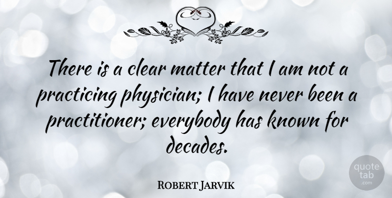 Robert Jarvik Quote About Matter, Physicians, Clear: There Is A Clear Matter...