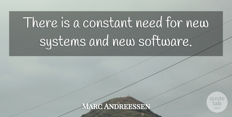 Marc Andreessen Quote About Needs, Software, Constant: There Is A Constant Need...