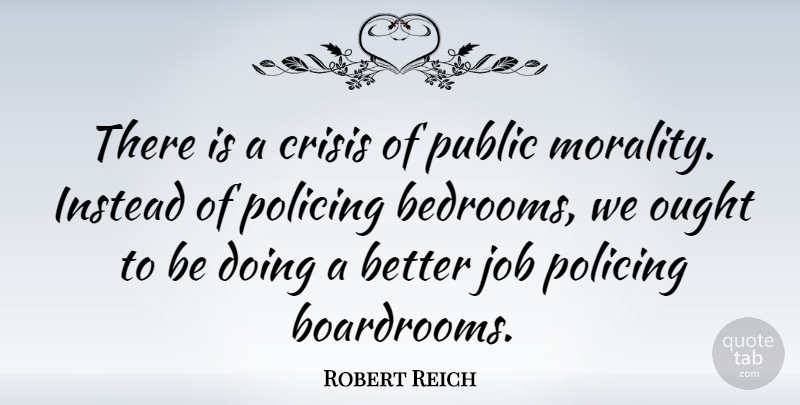 Robert Reich Quote About Jobs, Morality, Bedroom: There Is A Crisis Of...