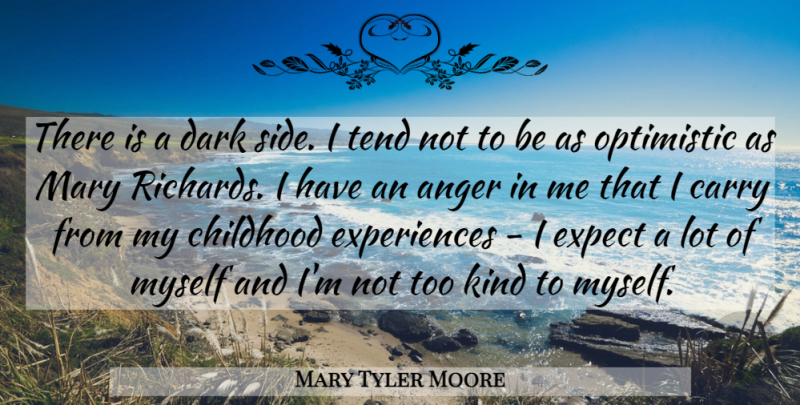 Mary Tyler Moore Quote About Optimistic, Dark, Childhood: There Is A Dark Side...