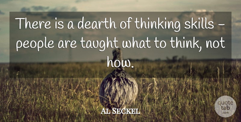 Al Seckel Quote About Thinking, Skills, People: There Is A Dearth Of...