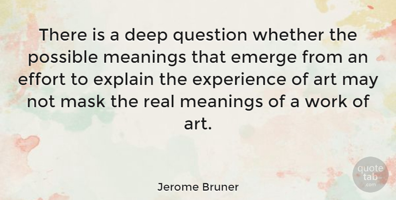 Jerome Bruner Quote About Art, Real, Effort: There Is A Deep Question...