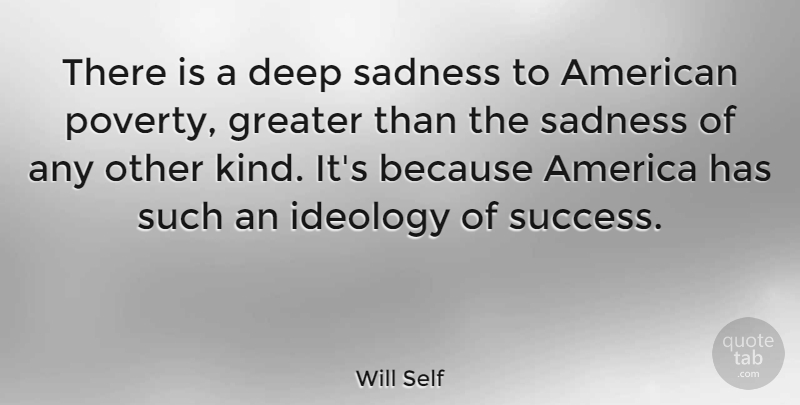 Will Self Quote About Sadness, America, Poverty: There Is A Deep Sadness...