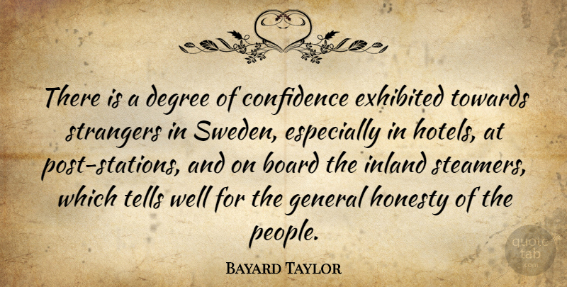 Bayard Taylor Quote About Board, Confidence, Degree, General, Honesty: There Is A Degree Of...