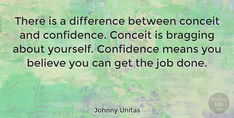 Johnny Unitas Quote About Confidence, Jobs, Believe: There Is A Difference Between...