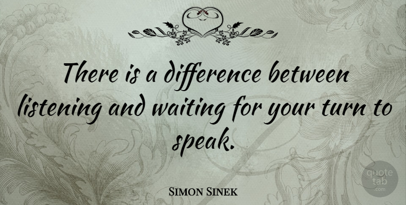 Simon Sinek Quote About Differences, Waiting, Listening: There Is A Difference Between...