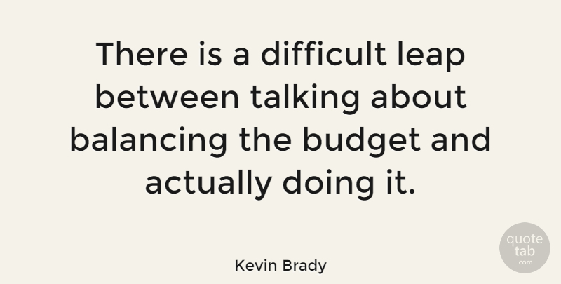 Kevin Brady Quote About Talking, Difficult, Leap: There Is A Difficult Leap...