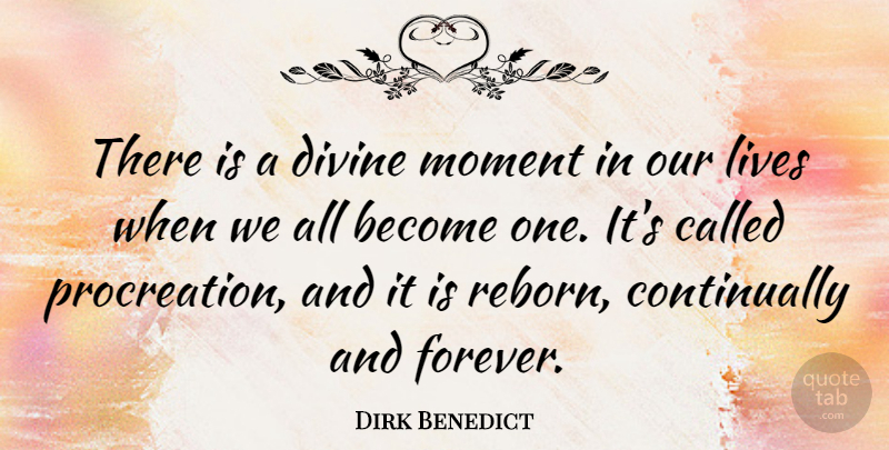 Dirk Benedict Quote About Forever, Moments, Divine: There Is A Divine Moment...