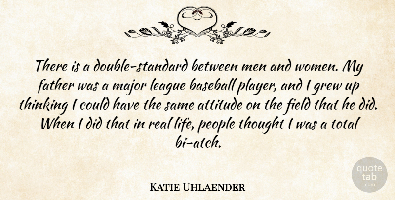 Katie Uhlaender Quote About Baseball, Attitude, Real: There Is A Double Standard...
