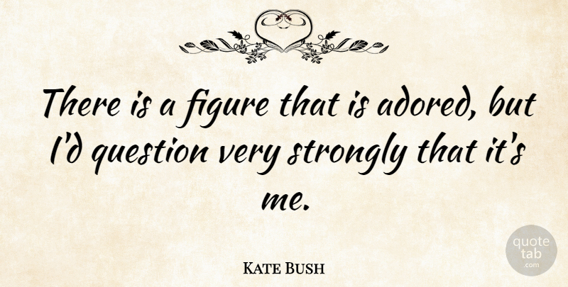 Kate Bush Quote About Strongly: There Is A Figure That...