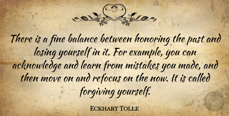 Eckhart Tolle Quote About Mistake, Moving, Past: There Is A Fine Balance...