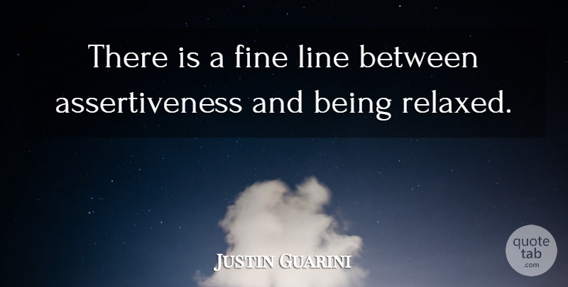 Justin Guarini Quote About Lines, Fine, Assertive: There Is A Fine Line...