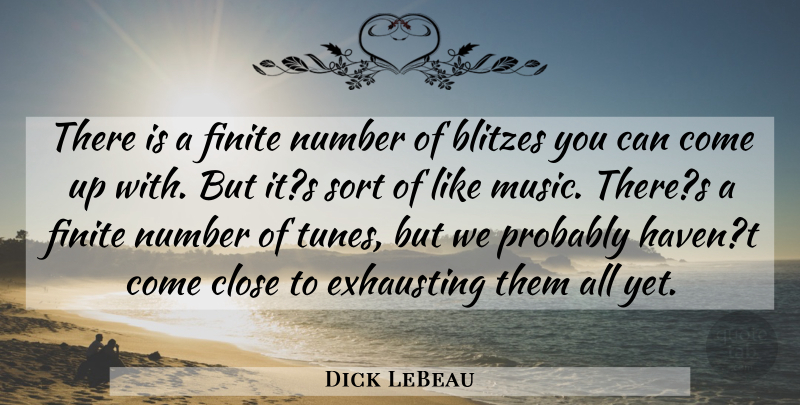 Dick LeBeau Quote About Close, Exhausting, Finite, Number, Sort: There Is A Finite Number...