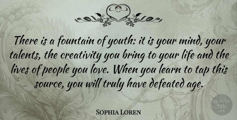 Sophia Loren Quote About Life, Birthday, Uplifting: There Is A Fountain Of...