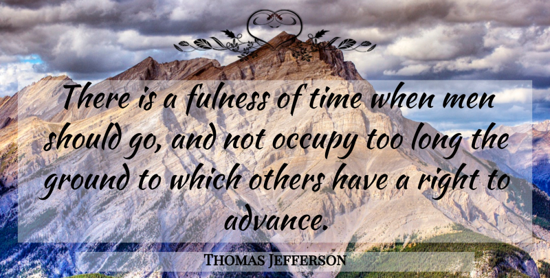 Thomas Jefferson Quote About Men, Long, Should: There Is A Fulness Of...