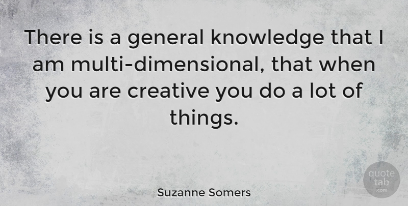 Suzanne Somers Quote About Knowledge: There Is A General Knowledge...