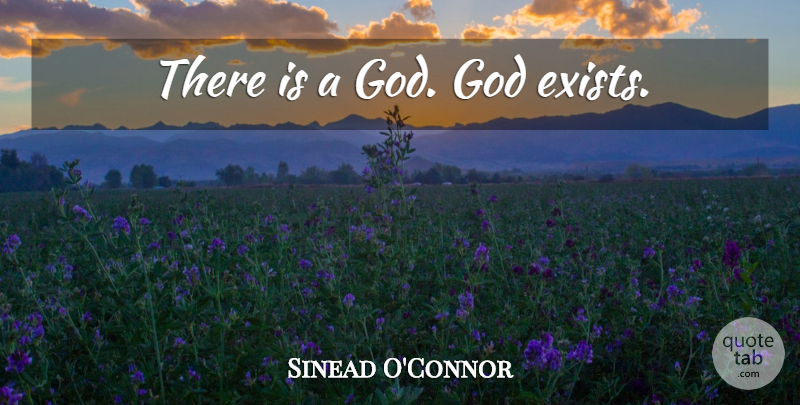 Sinead O'Connor Quote About God Exists: There Is A God God...