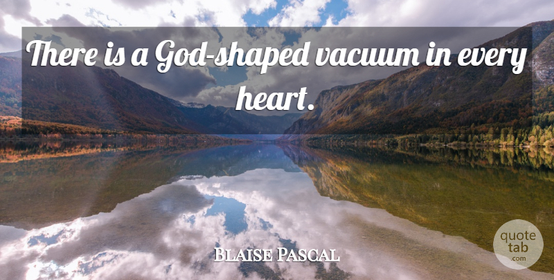 Blaise Pascal Quote About Spiritual, Heart, Vacuums: There Is A God Shaped...