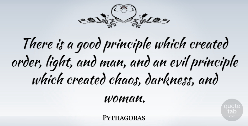 Pythagoras Quote About Men, Light, Order: There Is A Good Principle...