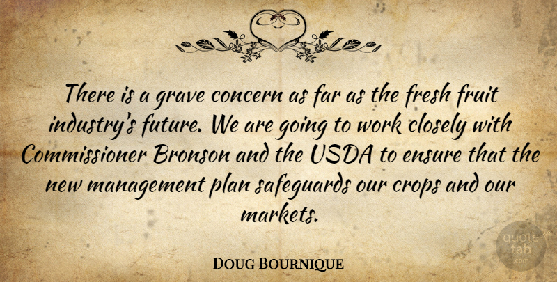 Doug Bournique Quote About Closely, Concern, Crops, Ensure, Far: There Is A Grave Concern...