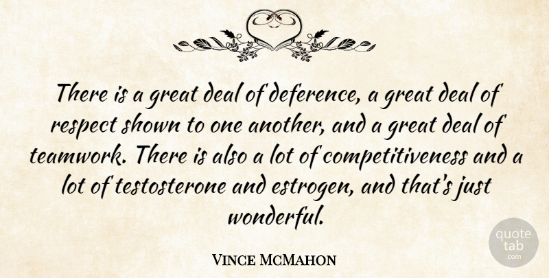Vince McMahon Quote About Deal, Great, Respect, Shown: There Is A Great Deal...