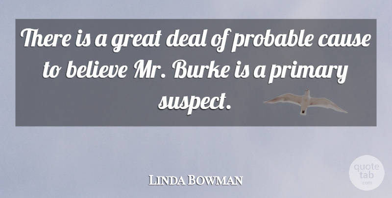 Linda Bowman Quote About Believe, Cause, Deal, Great, Primary: There Is A Great Deal...