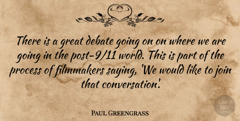 Paul Greengrass Quote About Debate, Filmmakers, Great, Join, Process: There Is A Great Debate...