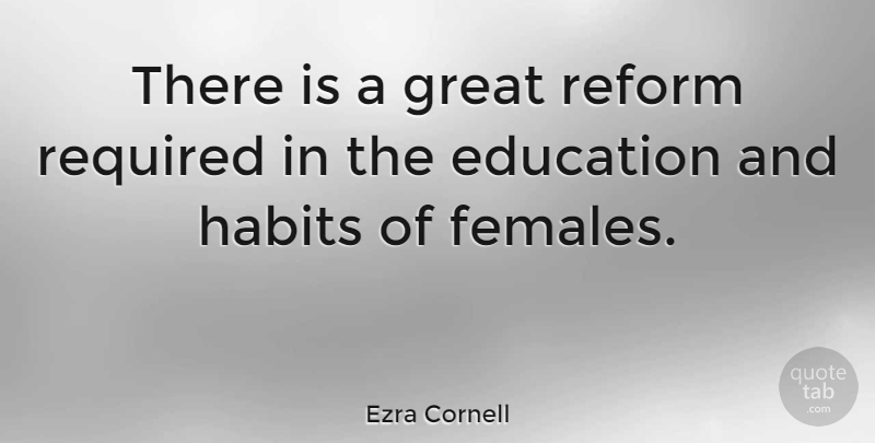 Ezra Cornell Quote About Reform, Female, Habit: There Is A Great Reform...