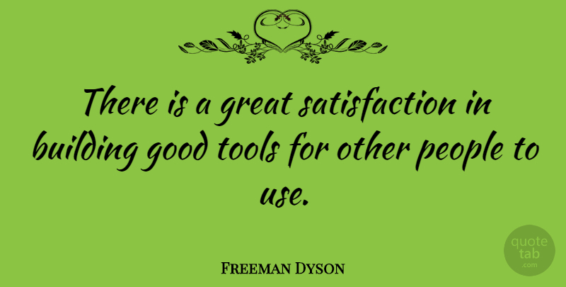 Freeman Dyson Quote About People, Tools, Use: There Is A Great Satisfaction...