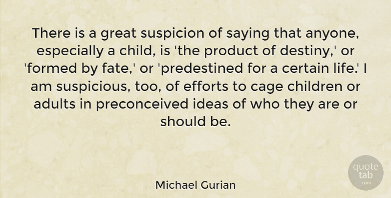 Michael Gurian Quote About Cage, Certain, Children, Efforts, Great: There Is A Great Suspicion...