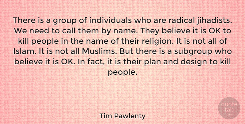 Tim Pawlenty Quote About Believe, Call, Design, Group, Name: There Is A Group Of...