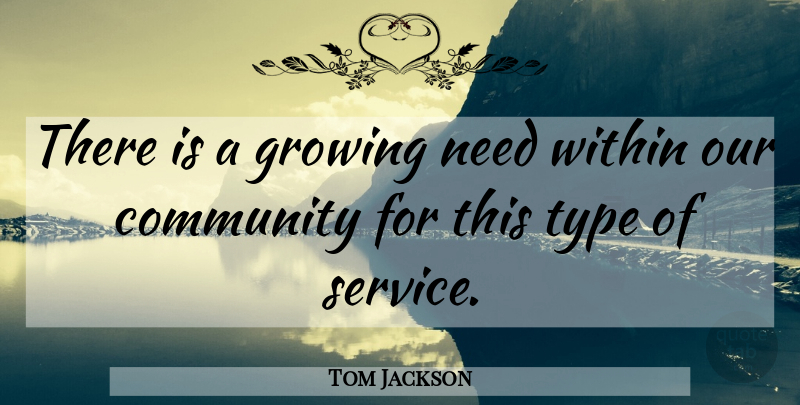 Tom Jackson Quote About Community, Growing, Type, Within: There Is A Growing Need...