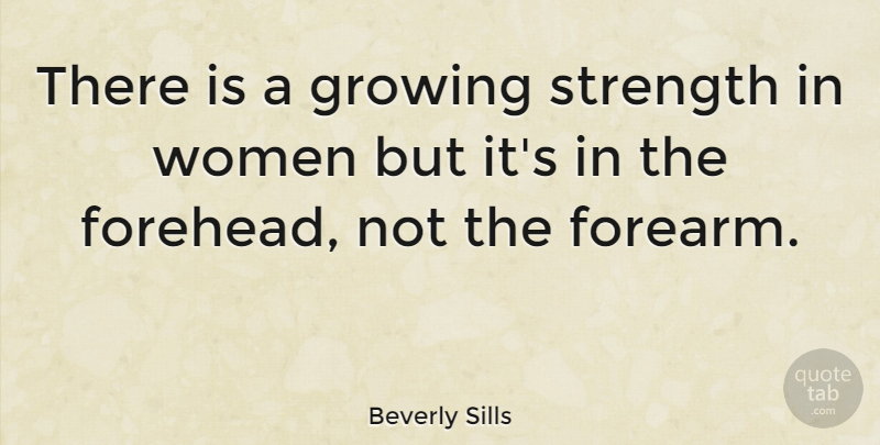 Beverly Sills Quote About American Musician, Strength, Women: There Is A Growing Strength...