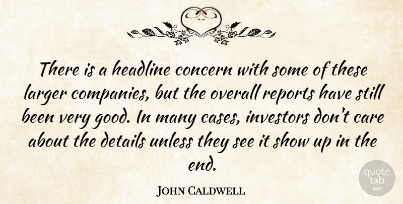 John Caldwell Quote About Care, Concern, Details, Headline, Investors: There Is A Headline Concern...