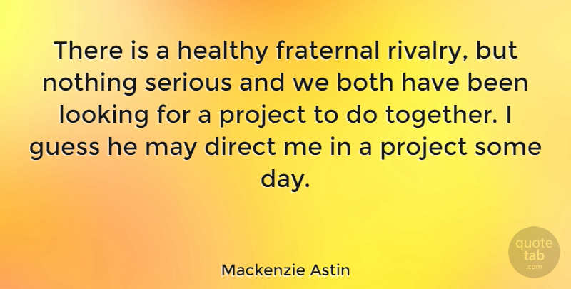 Mackenzie Astin Quote About Both, Direct, Guess, Project, Serious: There Is A Healthy Fraternal...