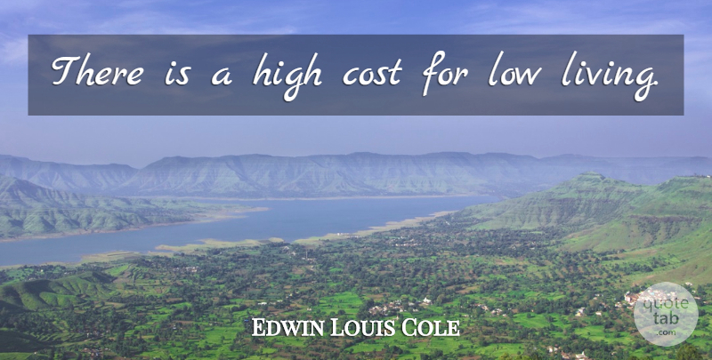 Edwin Louis Cole Quote About Cost, Lows: There Is A High Cost...